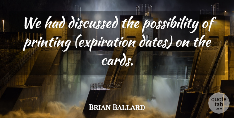 Brian Ballard Quote About Discussed, Printing: We Had Discussed The Possibility...