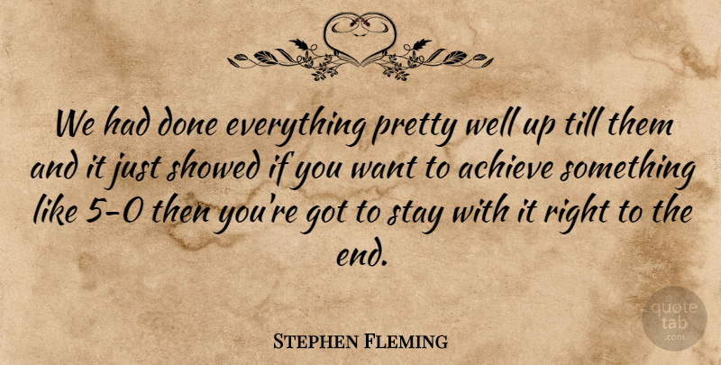Stephen Fleming Quote About Achieve, Stay, Till: We Had Done Everything Pretty...