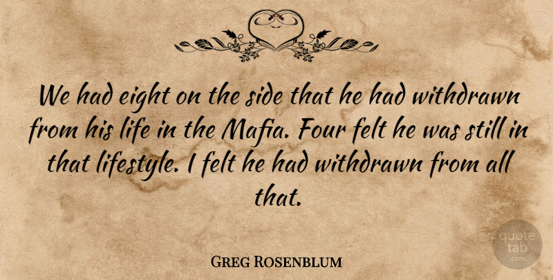 Greg Rosenblum Quote About Eight, Felt, Four, Life, Side: We Had Eight On The...