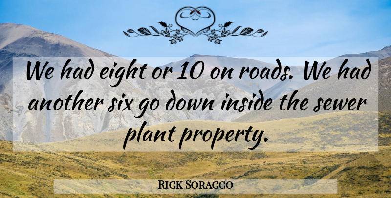 Rick Soracco Quote About Eight, Inside, Plant, Sewer, Six: We Had Eight Or 10...