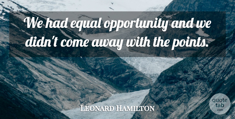 Leonard Hamilton Quote About Equal, Opportunity: We Had Equal Opportunity And...