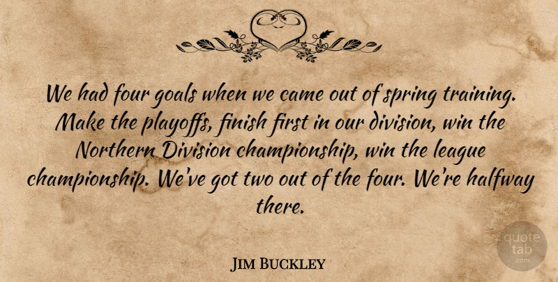 Jim Buckley Quote About Came, Division, Finish, Four, Goals: We Had Four Goals When...