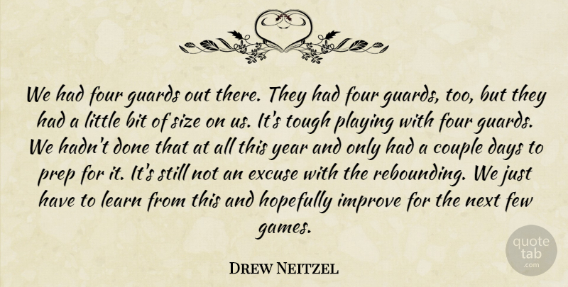 Drew Neitzel Quote About Bit, Couple, Days, Excuse, Few: We Had Four Guards Out...