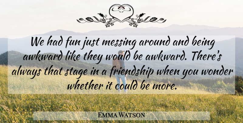 Emma Watson Quote About Fun, Awkward, Would Be: We Had Fun Just Messing...