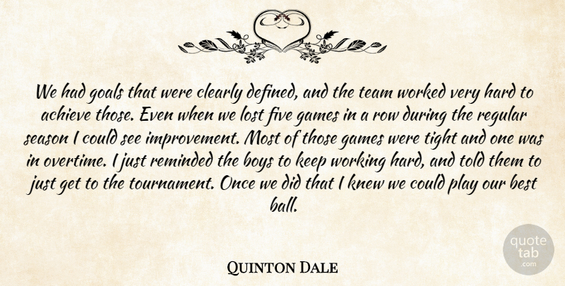 Quinton Dale Quote About Achieve, Best, Boys, Clearly, Five: We Had Goals That Were...
