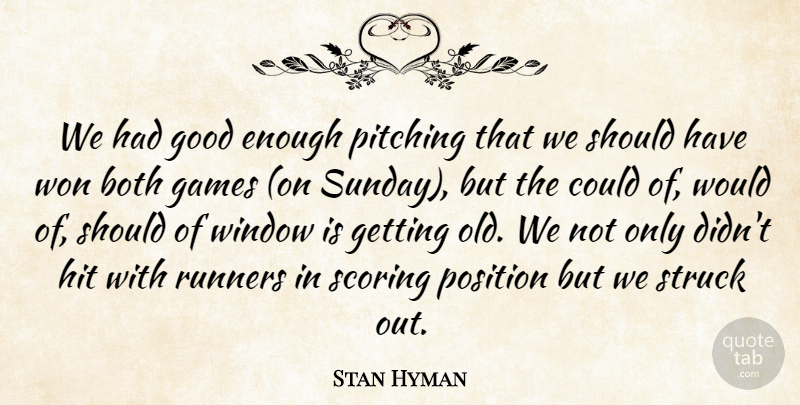 Stan Hyman Quote About Both, Games, Good, Hit, Pitching: We Had Good Enough Pitching...