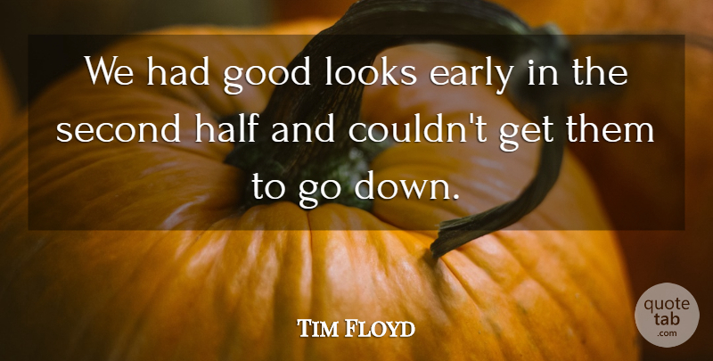 Tim Floyd Quote About Early, Good, Half, Looks, Second: We Had Good Looks Early...