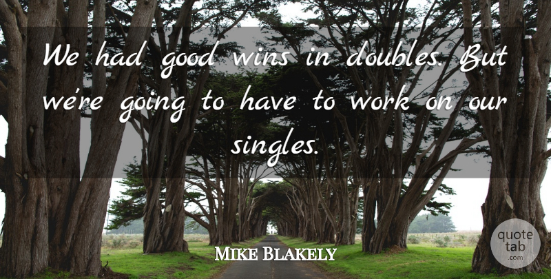 Mike Blakely Quote About Good, Wins, Work: We Had Good Wins In...