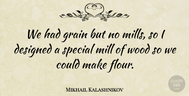 Mikhail Kalashnikov Quote About Designed, Mill: We Had Grain But No...