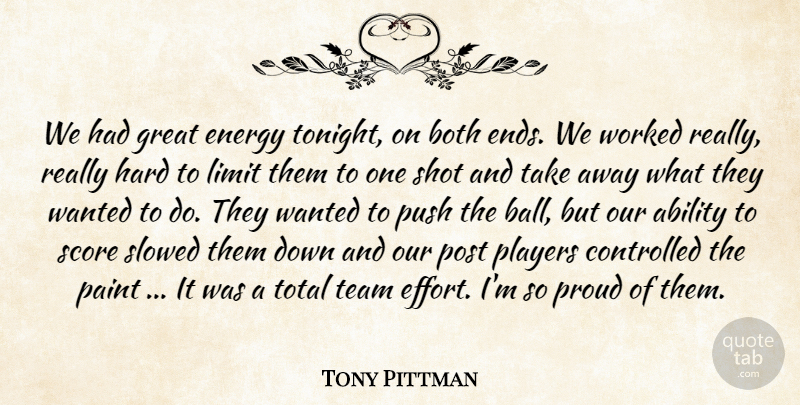 Tony Pittman Quote About Ability, Both, Controlled, Energy, Great: We Had Great Energy Tonight...