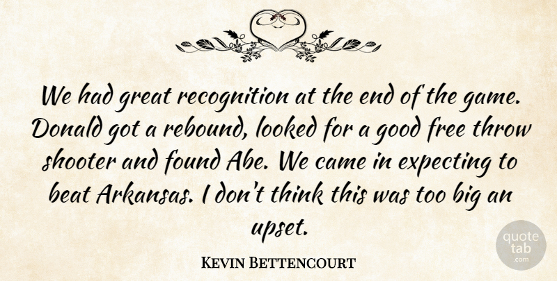 Kevin Bettencourt Quote About Beat, Came, Donald, Expecting, Found: We Had Great Recognition At...