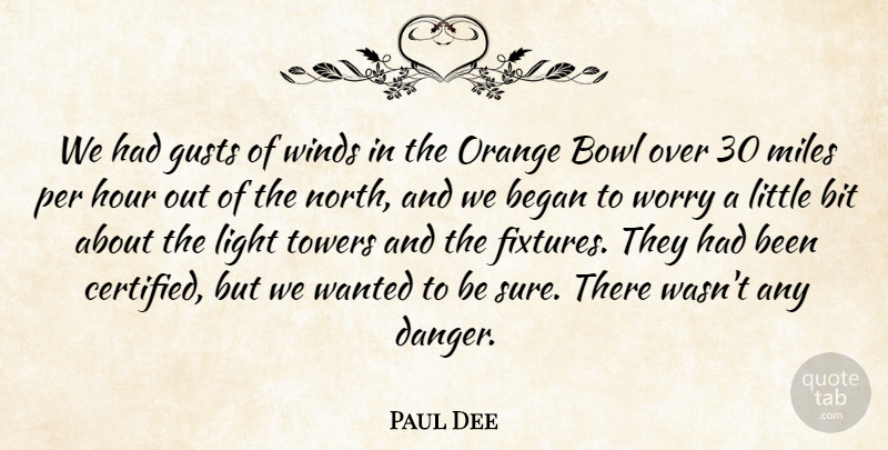 Paul Dee Quote About Began, Bit, Bowl, Hour, Light: We Had Gusts Of Winds...
