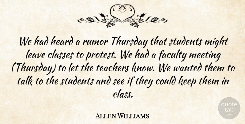 Allen Williams Quote About Classes, Faculty, Heard, Leave, Meeting: We Had Heard A Rumor...