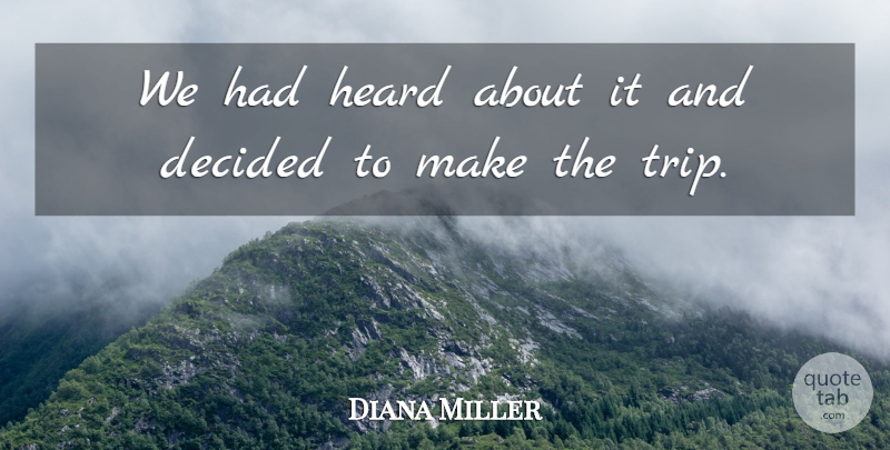 Diana Miller Quote About Decided, Heard: We Had Heard About It...