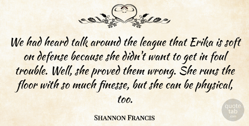 Shannon Francis Quote About Defense, Floor, Foul, Heard, League: We Had Heard Talk Around...