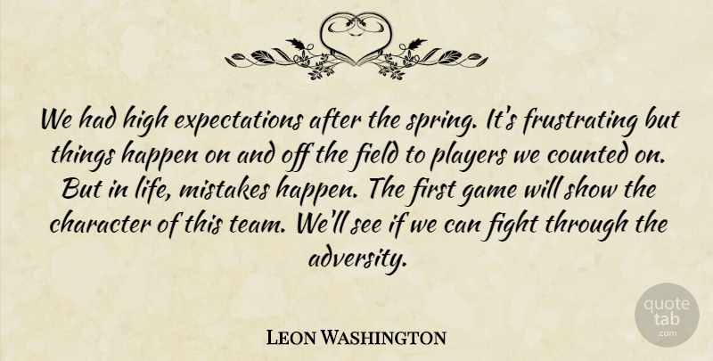 Leon Washington Quote About Character, Counted, Field, Fight, Game: We Had High Expectations After...