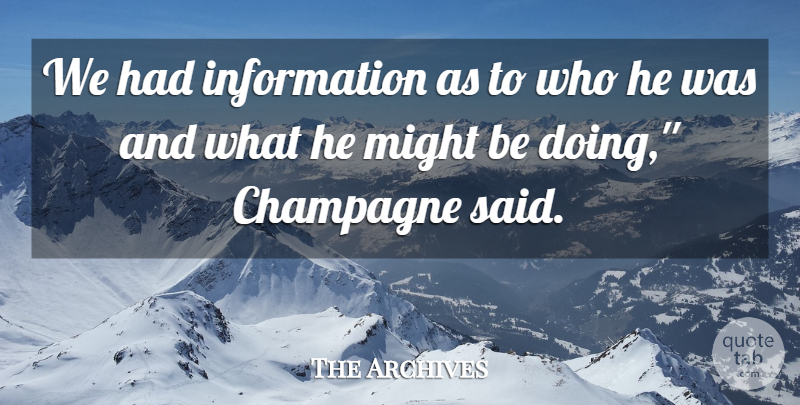 The Archives Quote About Champagne, Information, Might: We Had Information As To...