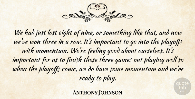 Anthony Johnson Quote About Eight, Feeling, Finish, Games, Good: We Had Just Lost Eight...
