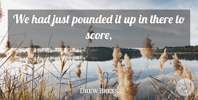 Drew Brees Quote About undefined: We Had Just Pounded It...