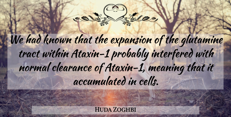 Huda Zoghbi Quote About Clearance, Expansion, Interfered, Known, Meaning: We Had Known That The...