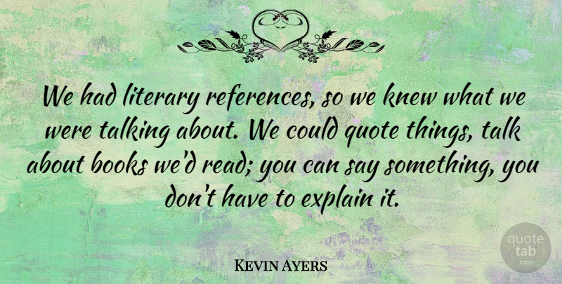 Kevin Ayers Quote About English Composer, Explain, Knew, Literary, Quote: We Had Literary References So...
