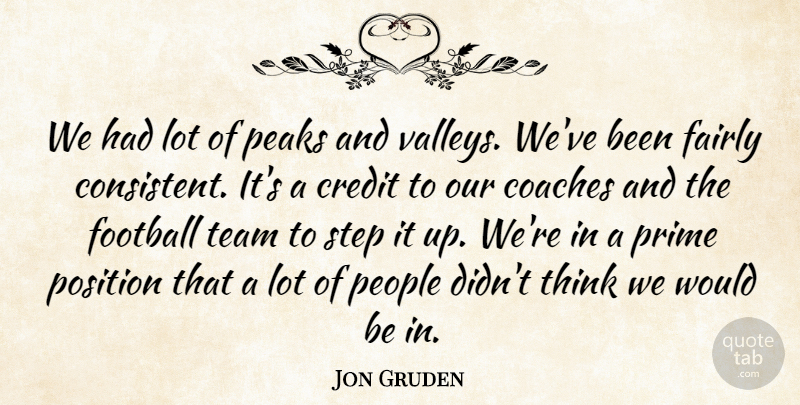 Jon Gruden Quote About Coaches, Credit, Fairly, Football, Peaks: We Had Lot Of Peaks...