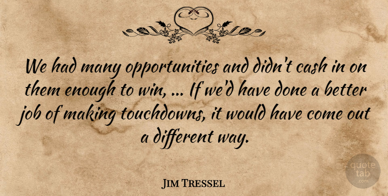 Jim Tressel Quote About Cash, Job: We Had Many Opportunities And...