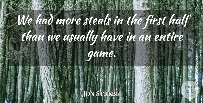 Jon Strebe Quote About Entire, Half, Steals: We Had More Steals In...