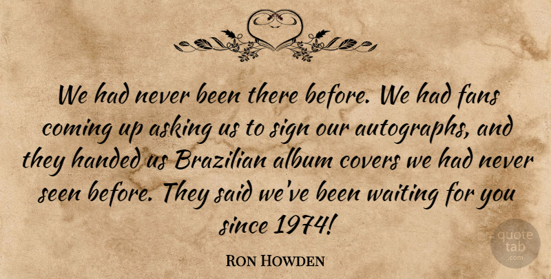 Ron Howden Quote About Album, Asking, Coming, Covers, Fans: We Had Never Been There...