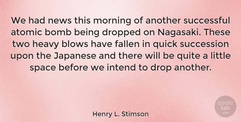 Henry L. Stimson Quote About Morning, Successful, Blow: We Had News This Morning...