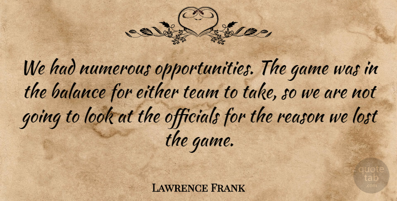 Lawrence Frank Quote About Balance, Either, Game, Lost, Numerous: We Had Numerous Opportunities The...