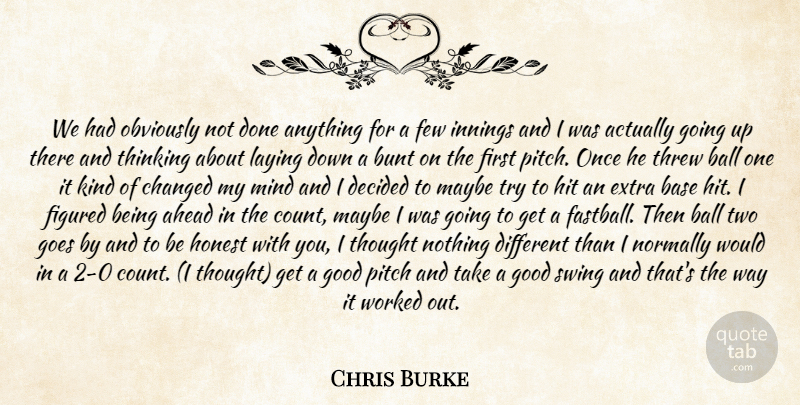Chris Burke Quote About Ahead, Ball, Base, Bunt, Changed: We Had Obviously Not Done...