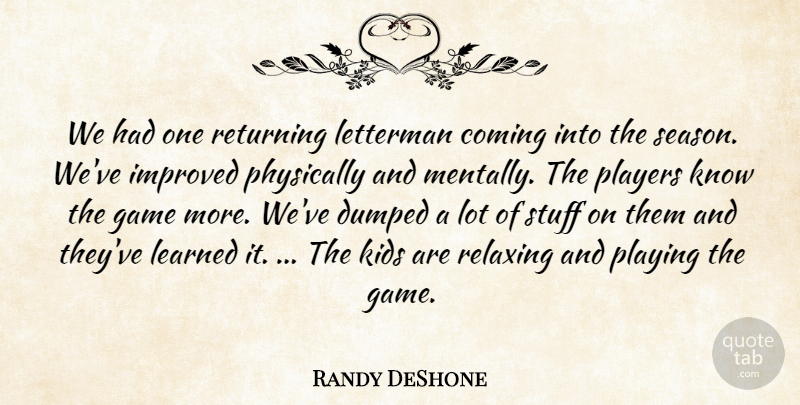 Randy DeShone Quote About Coming, Dumped, Game, Improved, Kids: We Had One Returning Letterman...