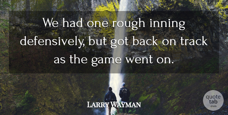 Larry Wayman Quote About Game, Rough, Track: We Had One Rough Inning...