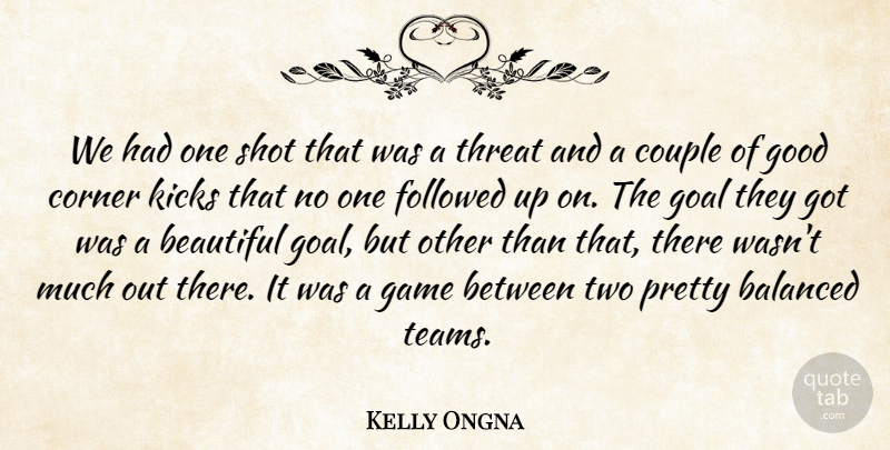 Kelly Ongna Quote About Balanced, Beautiful, Corner, Couple, Followed: We Had One Shot That...