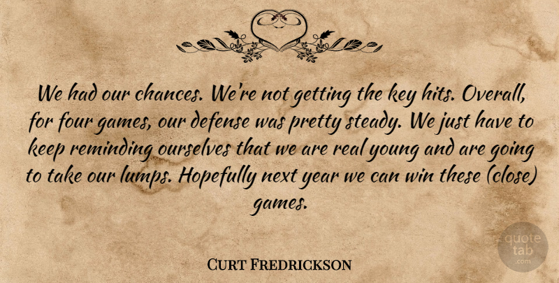Curt Fredrickson Quote About Defense, Four, Hopefully, Key, Next: We Had Our Chances Were...