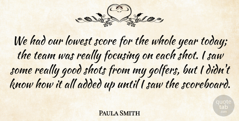 Paula Smith Quote About Added, Focusing, Good, Lowest, Saw: We Had Our Lowest Score...