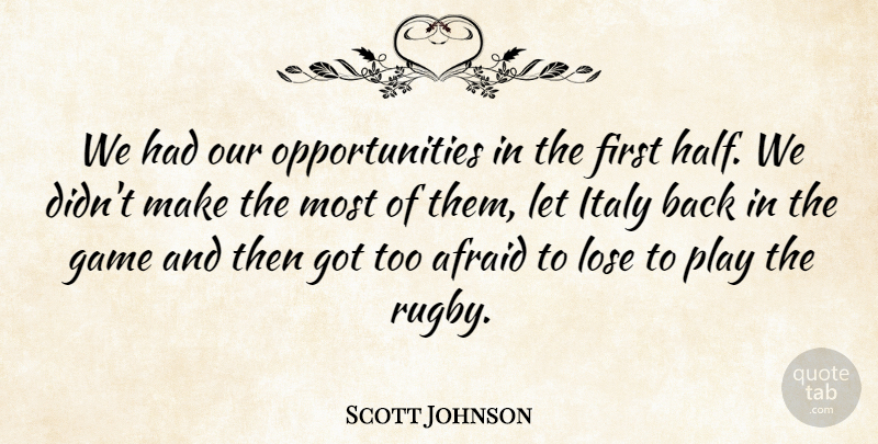 Scott Johnson Quote About Afraid, Game, Italy, Lose: We Had Our Opportunities In...