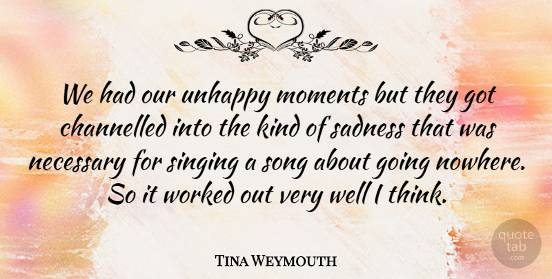 Tina Weymouth Quote About Song, Sadness, Thinking: We Had Our Unhappy Moments...