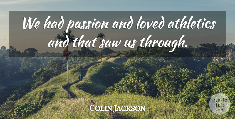Colin Jackson Quote About Athletics, Loved, Passion, Saw: We Had Passion And Loved...