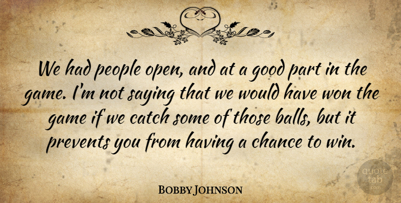 Bobby Johnson Quote About Catch, Chance, Game, Good, People: We Had People Open And...