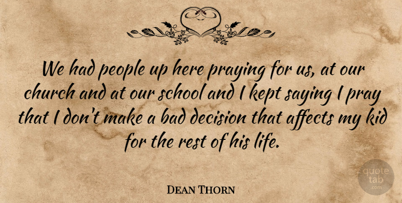 Dean Thorn Quote About Affects, Bad, Church, Decision, Kept: We Had People Up Here...