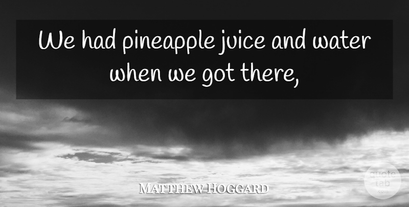 Matthew Hoggard Quote About Juice, Water: We Had Pineapple Juice And...