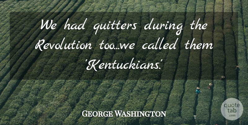 George Washington Quote About Revolution, Kentuckians, Quitter: We Had Quitters During The...