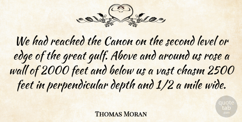 Thomas Moran Quote About Above, Below, Canon, Chasm, Depth: We Had Reached The Canon...