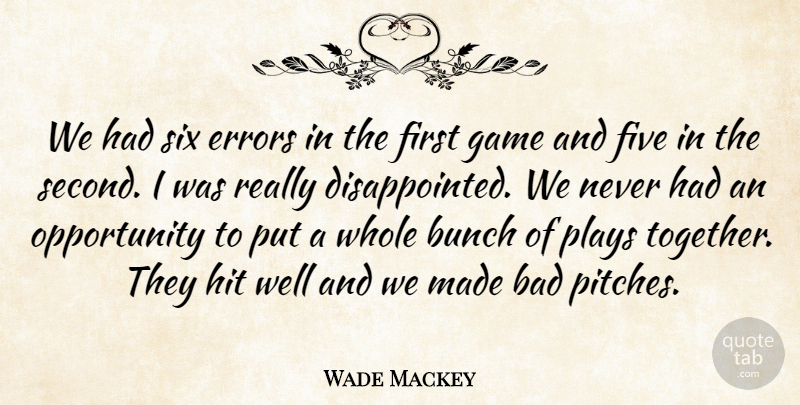Wade Mackey Quote About Bad, Bunch, Errors, Five, Game: We Had Six Errors In...