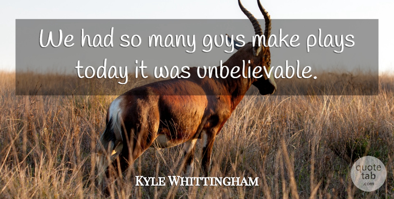 Kyle Whittingham Quote About Guys, Plays, Today: We Had So Many Guys...