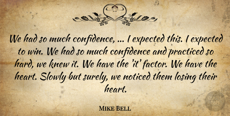 Mike Bell Quote About Confidence, Expected, Knew, Losing, Noticed: We Had So Much Confidence...