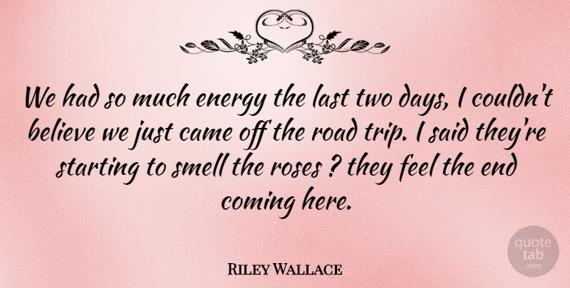 Riley Wallace Quote About Believe, Came, Coming, Energy, Last: We Had So Much Energy...