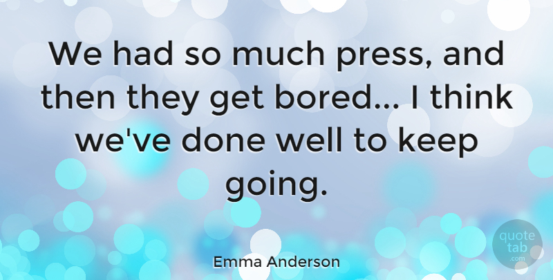 Emma Anderson Quote About Thinking, Bored, Never Quit: We Had So Much Press...